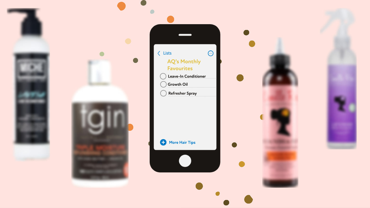 AQ's Monthly Hair Care Favourites For Dry Type 4 Hair- AQ Online